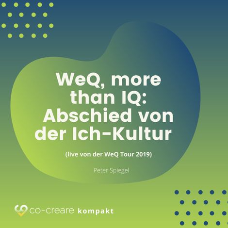 Hörbüch “WeQ, More Than IQ - Abschied von der Ich-Kultur (live von der WeQ Tour 2019) – Co-Creare, Peter Spiegel”