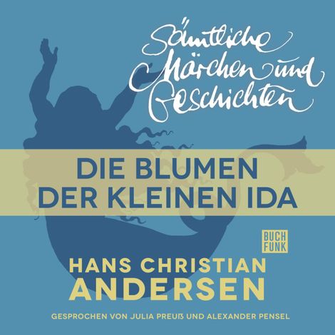 Hörbüch “H. C. Andersen: Sämtliche Märchen und Geschichten, Die Blumen der kleinen Ida – Hans Christian Andersen”