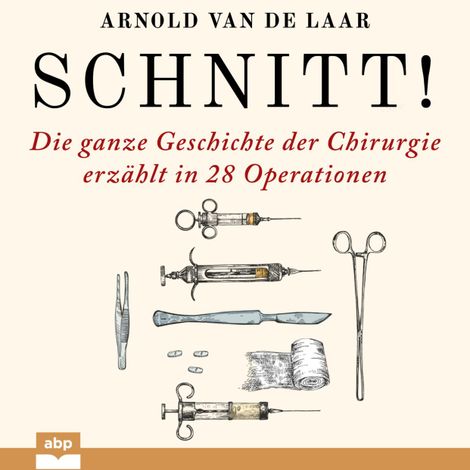 Hörbüch “Schnitt! - Die ganze Geschichte der Chirurgie erzählt in 28 Operationen (Ungekürzt) – Arnold van de Laar”