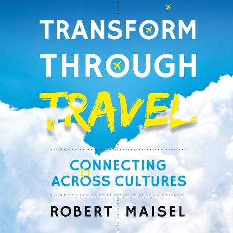 Hörbüch “Transform Through Travel - Connecting Across Cultures (Unabridged) – Robert Maisel”