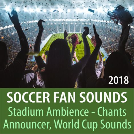 Hörbüch “Soccer Fan Sounds 2018, Stadium Ambience, Chants, Announcer, World Cup Sounds – Todster”