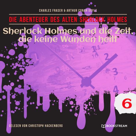 Hörbüch “Sherlock Holmes und die Zeit, die keine Wunden heilt - Die Abenteuer des alten Sherlock Holmes, Folge 6 (Ungekürzt) – Charles Fraser, Arthur Conan Doyle”