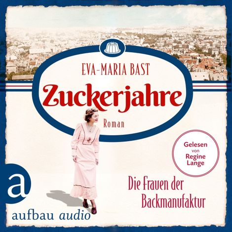 Hörbüch “Zuckerjahre - Die Frauen der Backmanufaktur - Die Backdynastie, Band 2 (Ungekürzt) – Eva-Maria Bast”