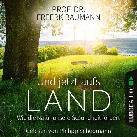 Hörbüch “Und jetzt aufs Land - Wie die Natur unsere Gesundheit fördert (Ungekürzt) – Freerk Baumann”