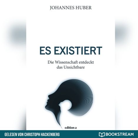 Hörbüch “Es existiert - Die Wissenschaft entdeckt das Unsichtbare (Ungekürzt) – Johannes Huber”
