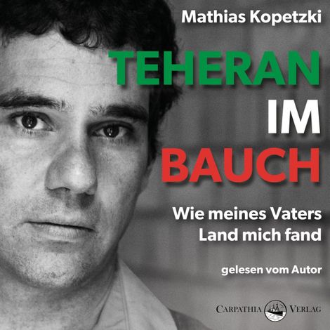 Hörbüch “Teheran im Bauch - Wie meines Vaters Land mich fand (Ungekürzt) – Mathias Kopetzki”