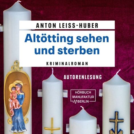 Hörbüch “Altötting sehen und sterben - Oberkommissar Max Kramer, Band 5 (ungekürzt) – Anton Leiss-Huber”