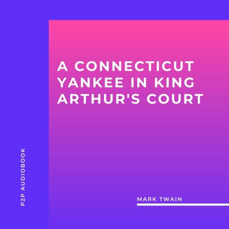 Hörbüch “A Connecticut Yankee in King Arthur's Court (Unabridged) – Mark Twain”