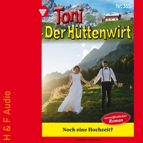 Hörbüch “Noch eine Hochzeit? - Toni der Hüttenwirt, Band 355 (ungekürzt) – Friederike von Buchner”