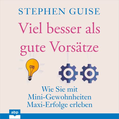 Hörbüch “Viel besser als gute Vorsätze - Wie Sie mit Mini-Gewohnheiten Maxi-Erfolge erleben (Ungekürzt) – Stephen Guise”