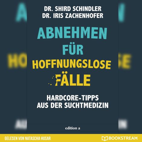 Hörbüch “Abnehmen für hoffnungslose Fälle - Hardcore-Tipps aus der Suchtmedizin (Ungekürzt) – Iris Zachenhofer, Shird Schindler”