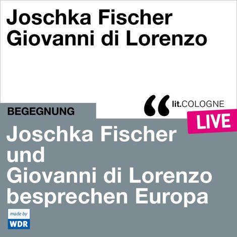 Hörbüch “Joschka Fischer und Giovanni di Lorenzo besprechen Europa - lit.COLOGNE live (ungekürzt) – Joschka Fischer, Giovanni di Lorenzo”