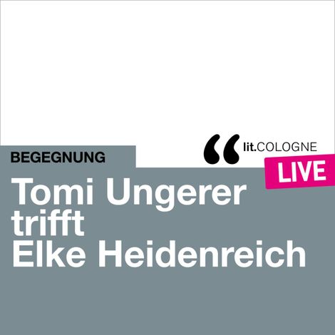 Hörbüch “Tomi Ungerer trifft Elke Heidenreich - lit.COLOGNE live (Ungekürzt) – Tomi Ungerer, Elke Heidenreich”
