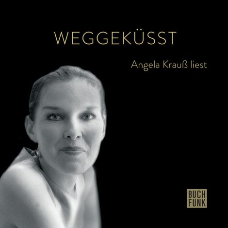 Hörbüch “Weggeküsst - Angela Krauß liest (ungekürzt) – Angela Krauß”