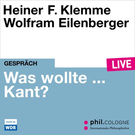 Hörbüch “Was wollte ... Kant? - phil.COLOGNE live (Ungekürzt) – Heiner Klemme”