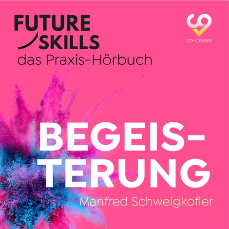 Hörbüch “Future Skills - Das Praxis-Hörbuch - Begeisterung (Ungekürzt) – Manfred Schweigkofler, Co-Creare”