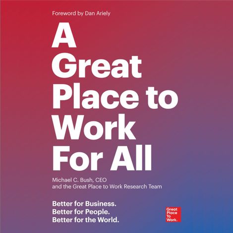 Hörbüch “A Great Place to Work For All - Better for Business, Better for People, Better for the World (Unabridged) – Michael C. Bush, Great Place to Work”