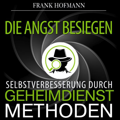 Hörbüch “Die Angst besiegen - Selbstverbesserung durch Geheimdienstmethoden (Ungekürzt) – Frank Hofmann”