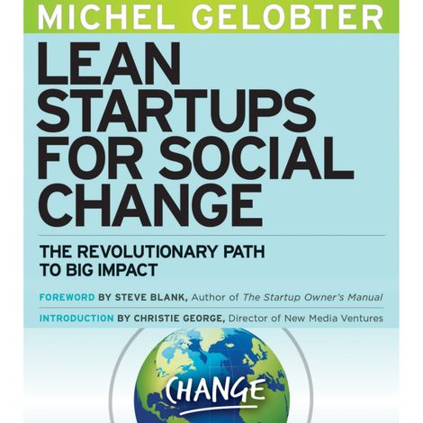 Hörbüch “Lean Startups for Social Change - The Revolutionary Path to Big Impact (Unabridged) – Michel Gelobter”