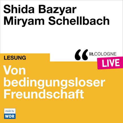 Hörbüch “Von bedingungsloser Freundschaft - lit.COLOGNE live (Ungekürzt) – Shida Bazyar”