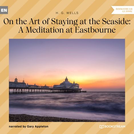 Hörbüch “On the Art of Staying at the Seaside: A Meditation at Eastbourne (Unabridged) – H. G. Wells”