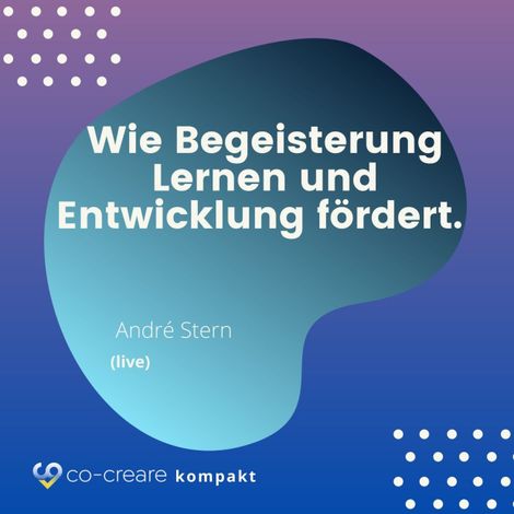 Hörbüch “Wie Begeisterung Lernen und Entwicklung fördert - Schule, Erziehung und Lernen neu denken - Alternative Konzepte – André Stern, Co-Creare”
