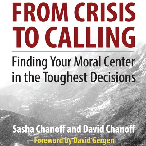 Hörbüch “From Crisis to Calling - Finding Your Moral Center in the Toughest Decisions (Unabridged) – Sasha Chanoff, David Chanoff”