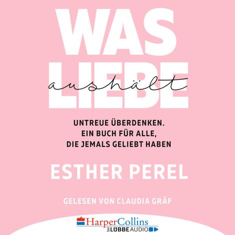 Hörbüch “Was Liebe aushält - Untreue überdenken. Ein Buch für alle, die jemals geliebt haben (Ungekürzt) – Esther Perel”