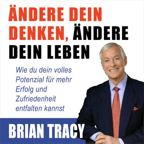 Hörbüch “Ändere dein Denken, ändere dein Leben - Wie du dein volles Potenzial für mehr Erfolg und Zufriedenheit entfalten kannst (Ungekürzt) – Brian Tracy”