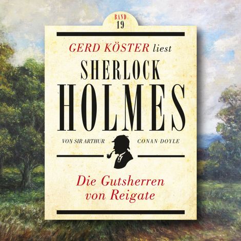 Hörbüch “Die Gutsherren von Reigate - Gerd Köster liest Sherlock Holmes, Band 19 (Ungekürzt) – Sir Arthur Conan Doyle”