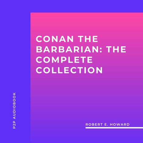 Hörbüch “Conan the Barbarian: The Complete collection (Unabridged) – Robert E. Howard”