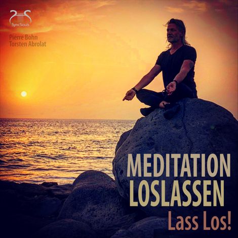 Hörbüch “Meditation Loslassen - Lass Los! – SyncSouls, Torsten Abrolat, Pierre Bohn”