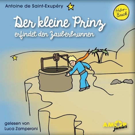 Hörbüch “Der kleine Prinz erfindet den Zauberbrunnen - Der kleine Prinz, Band 11 (Ungekürzt) – Antoine de Saint-Exupéry”