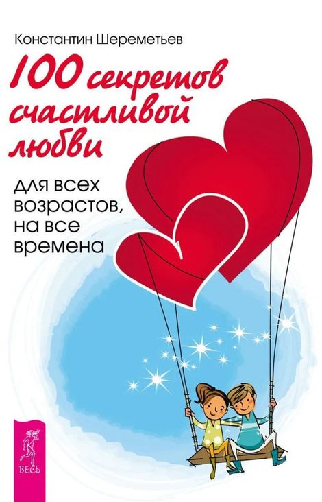 Книга «100 секретов счастливой любви. Для всех возрастов, на все времена – Константин Шереметьев»