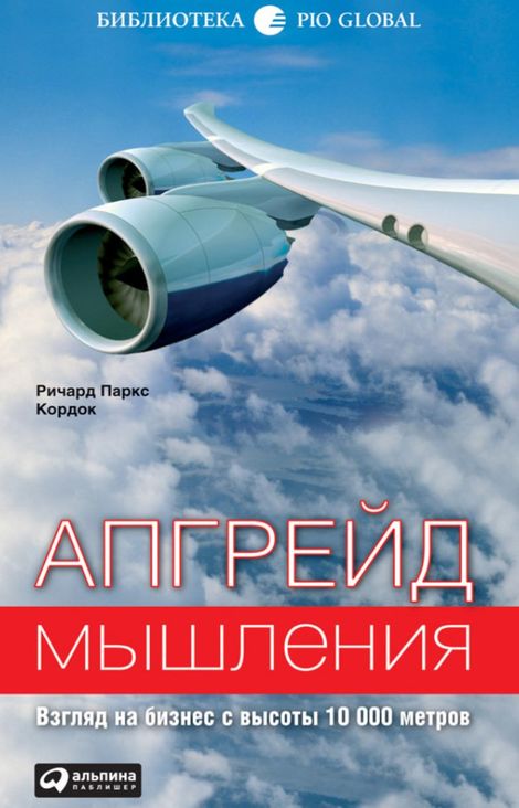 Книга «Апгрейд мышления. Взгляд на бизнес с высоты 10 000 метров – Ричард Паркс Кордок»