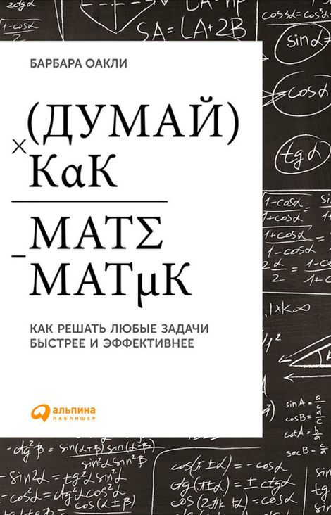 Книга «Думай как математик: Как решать любые задачи быстрее и эффективнее – Барбара Оакли»