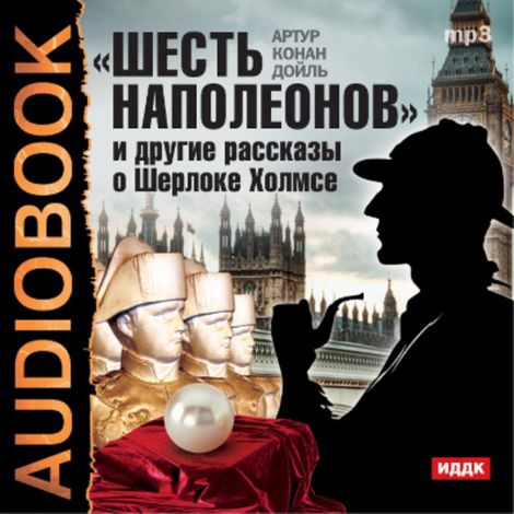 Аудиокнига ««Шесть Наполеонов» и другие рассказы – Артур Конан Дойл»