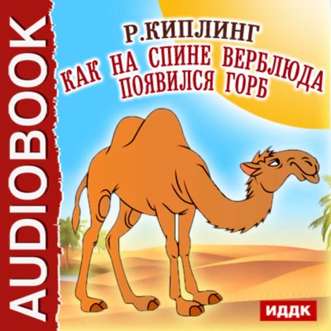 Аудиокнига «Как на спине верблюда появился горб – Джозеф Редьярд Киплинг»