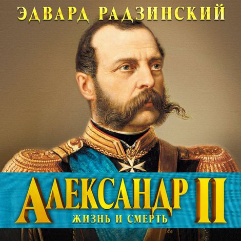 Аудиокнига «Александр II. Жизнь и смерть – Эдвард Радзинский»