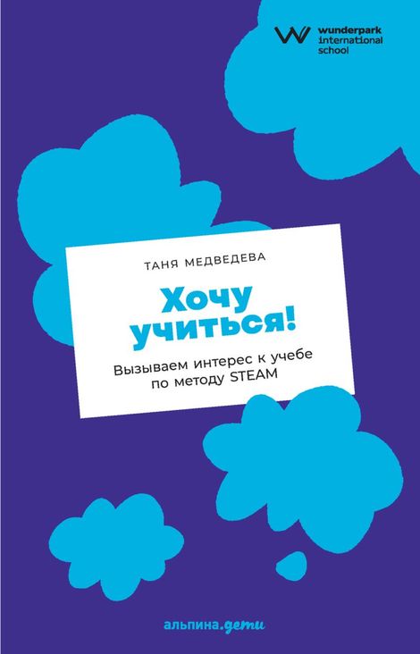 Книга «Хочу учиться! Вызываем интерес к учебе по методу STEAM – Таня Медведева»