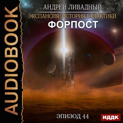 Аудиокнига «Экспансия: История Галактики. Эпизод 44. Форпост – Андрей Ливадный»