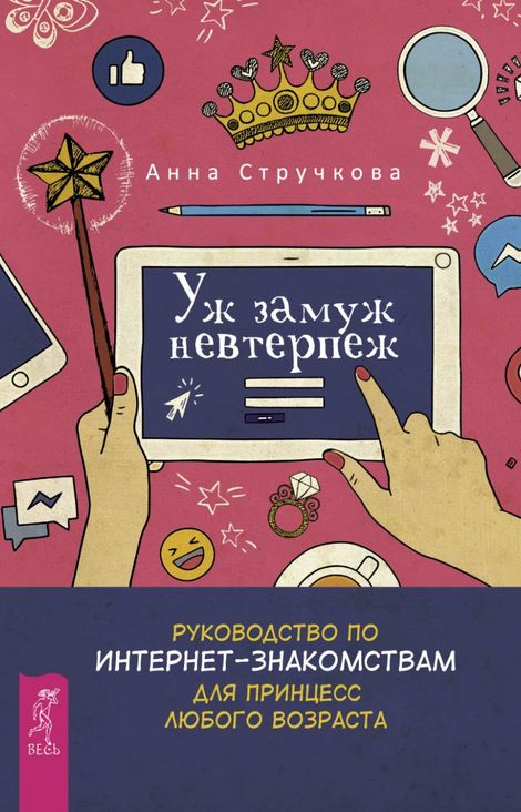 Книга «Уж замуж невтерпеж. Руководство по интернет-знакомствам для принцесс любого возраста – Анна Стручкова»