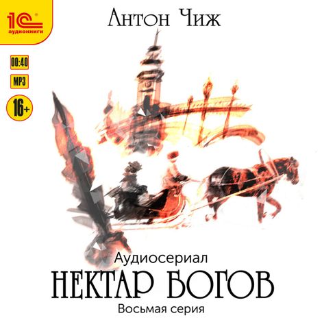 Аудиокнига «Нектар богов. Аудиосериал. Восьмая серия – Антон Чиж»