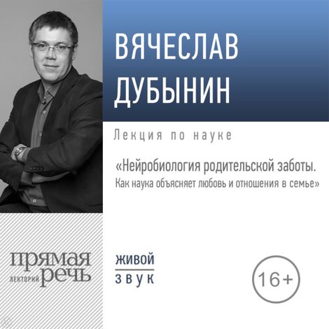 Аудиокнига «Нейробиология родительской заботы. Как наука объясняет любовь и отношения в семье – Вячеслав Дубынин»