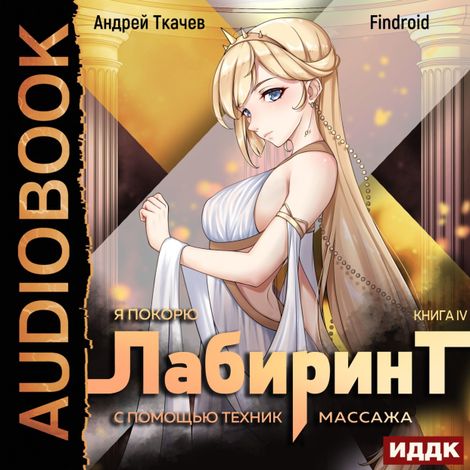 Аудиокнига «Я покорю Лабиринт с помощью техник массажа. Книга 4 – Андрей Ткачев, Findroid»