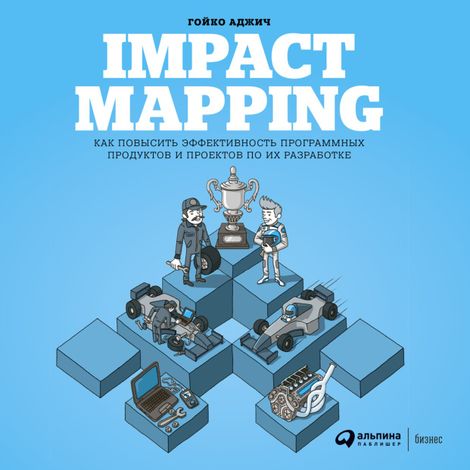 Аудиокнига «Impact Mapping: Как повысить эффективность программных продуктов и проектов по их разработке – Гойко Аджич»