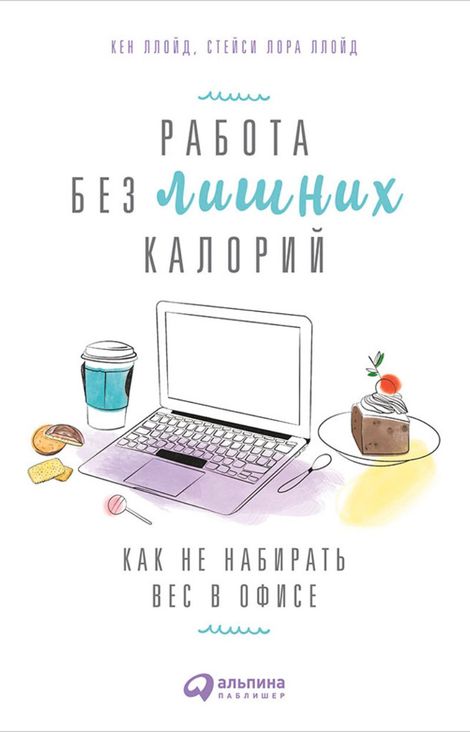 Книга «Работа без лишних калорий: Как не набирать вес в офисе – Стейси Лора Ллойд, Кен Ллойд»