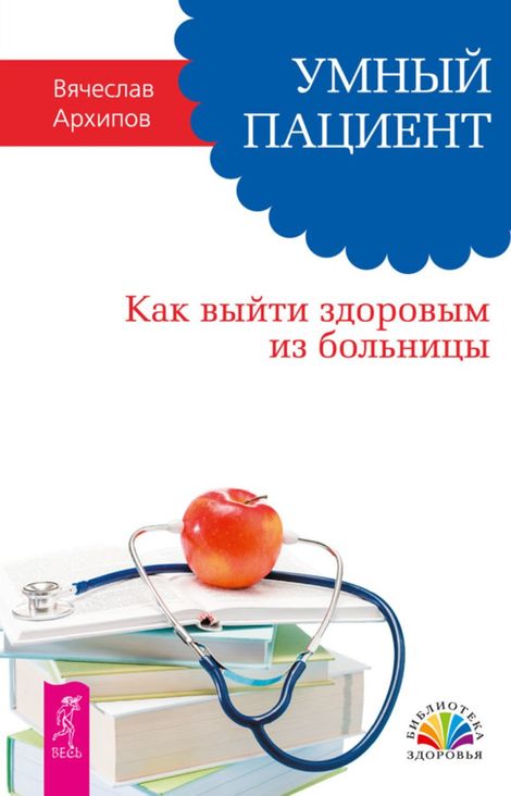 Книга «Умный пациент. Как выйти здоровым из больницы – Вячеслав Архипов»
