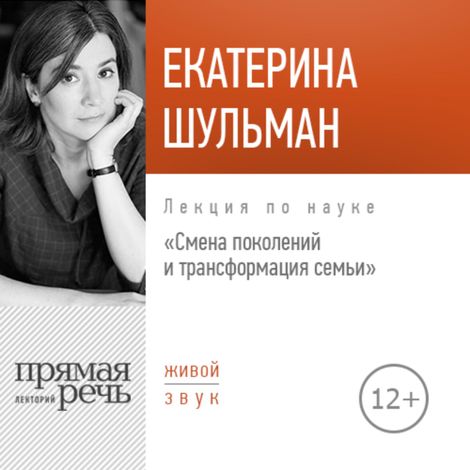 Аудиокнига «Смена поколения и трансформация семьи – Екатерина Шульман»