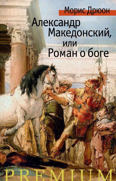 Книга «Александр Македонский, или Роман о боге – Морис Дрюон»